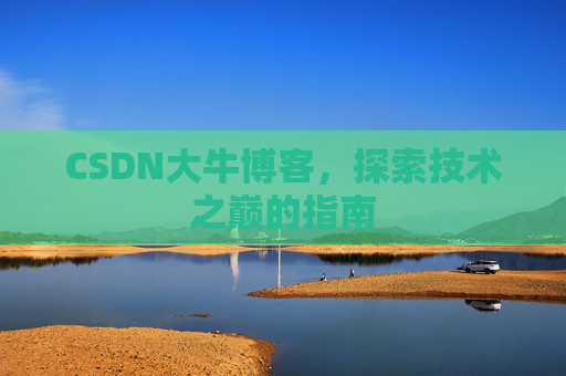 CSDN大牛博客，探索技术之巅的指南